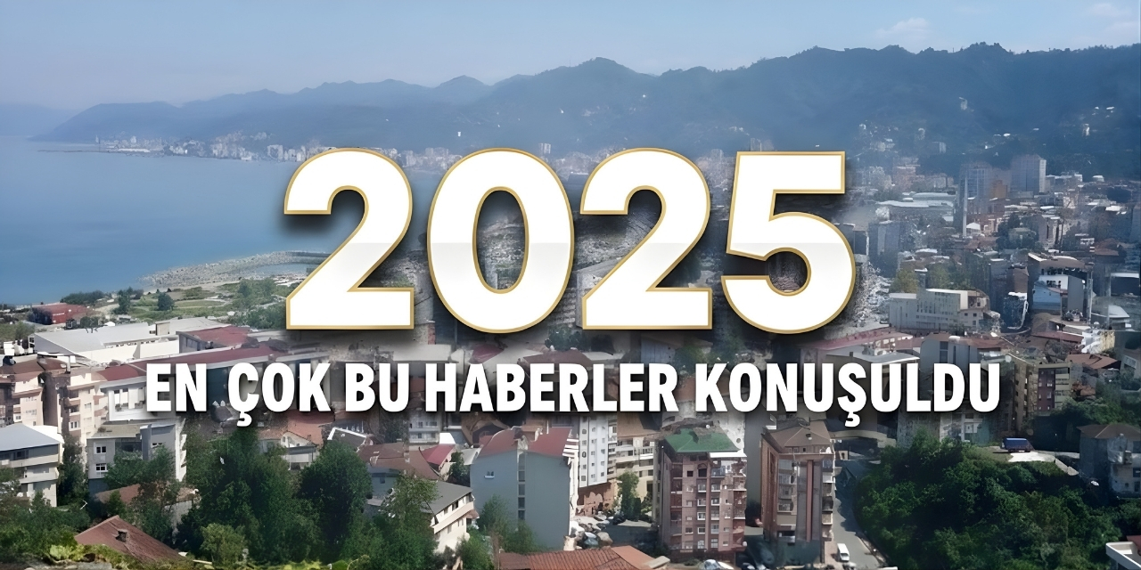 2025'de Rize'de en çok bu haberler konuşuldu