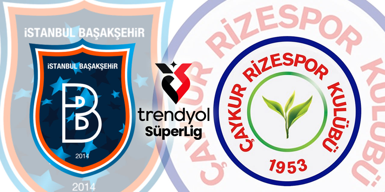 Başakşehir ile Rizespor Süper Lig'de 23. randevuya çıkıyor