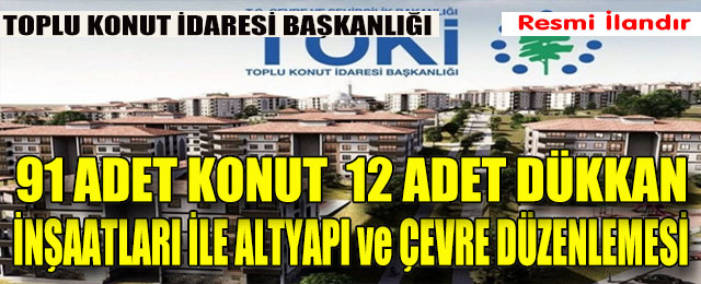 91 Adet Konut ve 12 Adet Dükkan İnşaatları ile Altyapı ve Çevre Düzenlemesi İşi