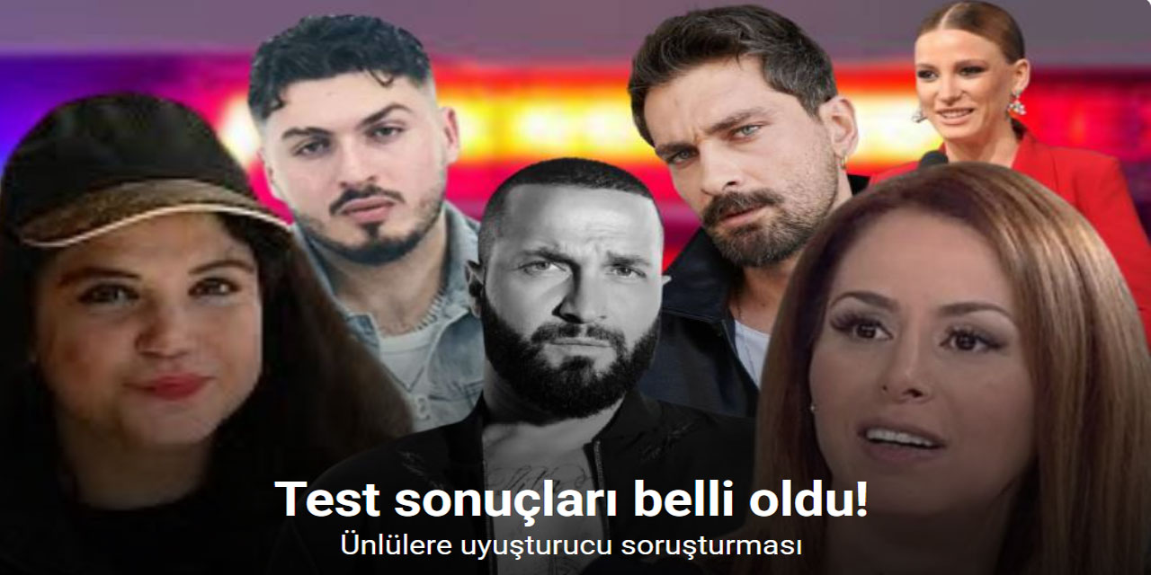 Ünlülere yönelik uyuşturucu soruşturmasında şüphelilerin test sonucu belli oldu