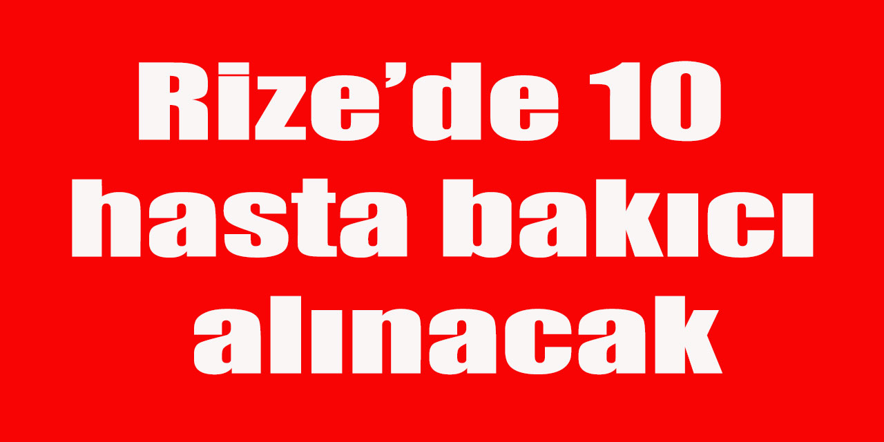 Rize’de 10 Hasta Bakıcı Alınacak