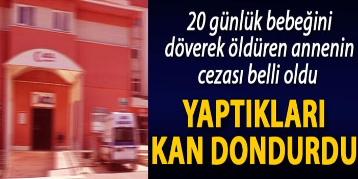 20 günlük bebeğini döverek öldüren annenin cezası belli oldu