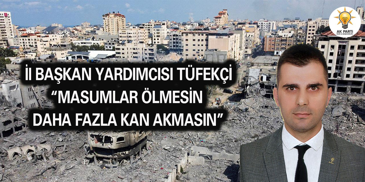 AK Parti Rize İl Başkan Yardımcısı Tüfekçi: "Masumlar ölmesin, daha fazla kan akmasın"