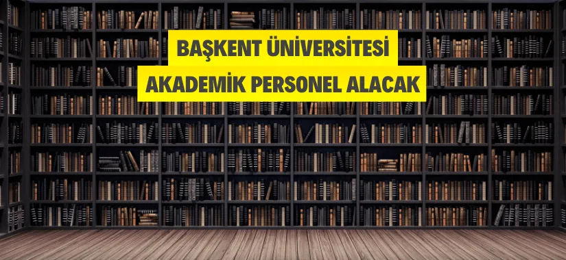 Başkent Üniversitesi Akademik Personel Alacak