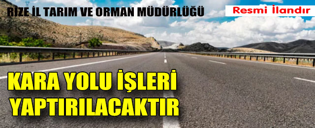RİZE İL TARIM VE ORMAN MÜDÜRLÜĞÜ KARA YOLU İŞLERİ YAPTIRILACAKTIR