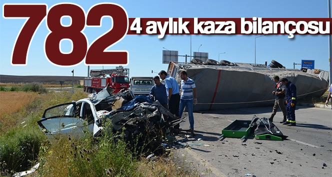 4 aylık kaza bilançosu; 782 can kaybı
