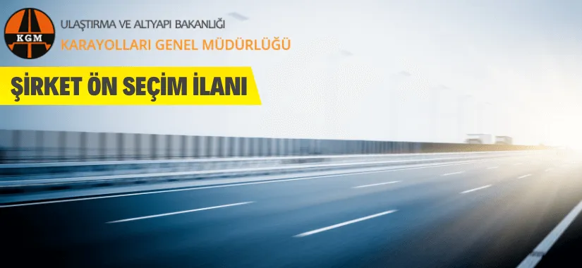 Karayolları Genel Müdürlüğünden şirket ön seçim ilanı