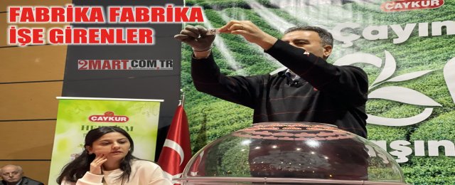 Çaykur'da Fabrika Fabrika İşe Girenler