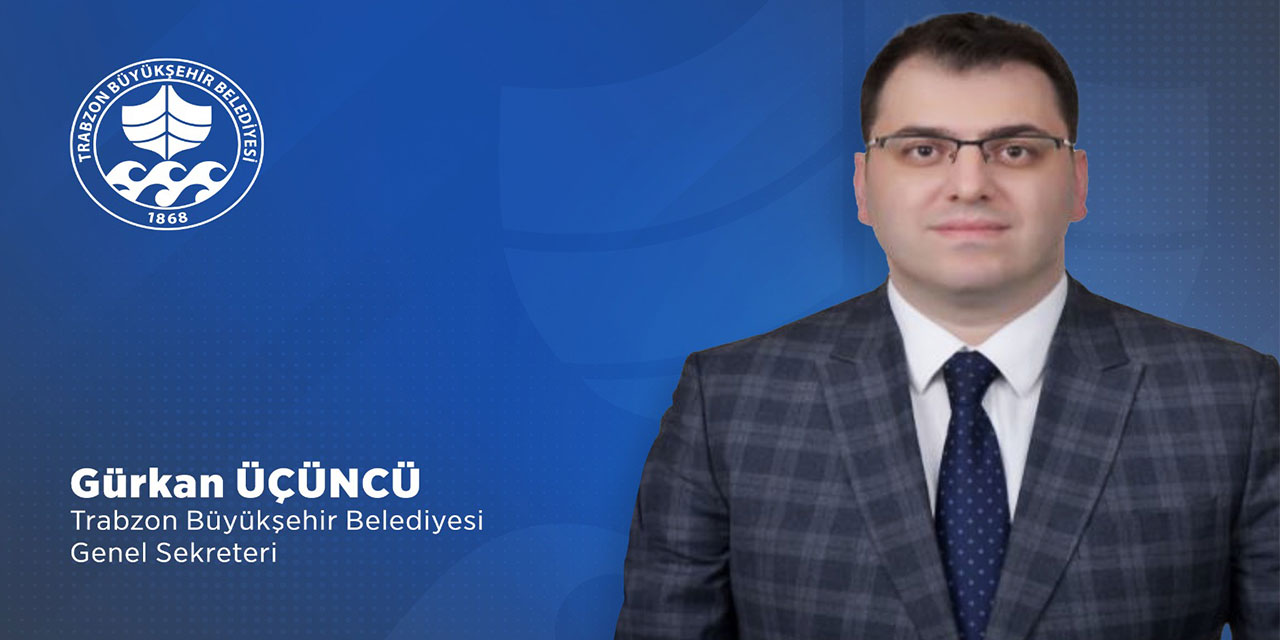Trabzon Büyükşehir Belediyesi'nin Yeni Genel Sekreteri Gürkan Üçüncü Oldu